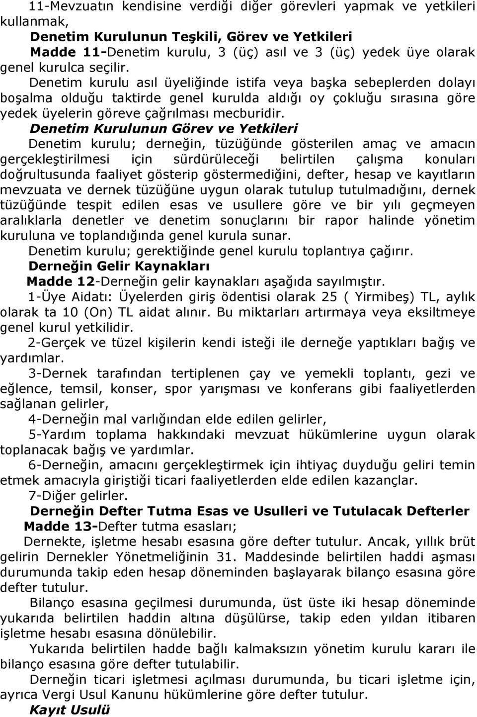 Denetim Kurulunun Görev ve Yetkileri Denetim kurulu; derneğin, tüzüğünde gösterilen amaç ve amacın gerçekleştirilmesi için sürdürüleceği belirtilen çalışma konuları doğrultusunda faaliyet gösterip