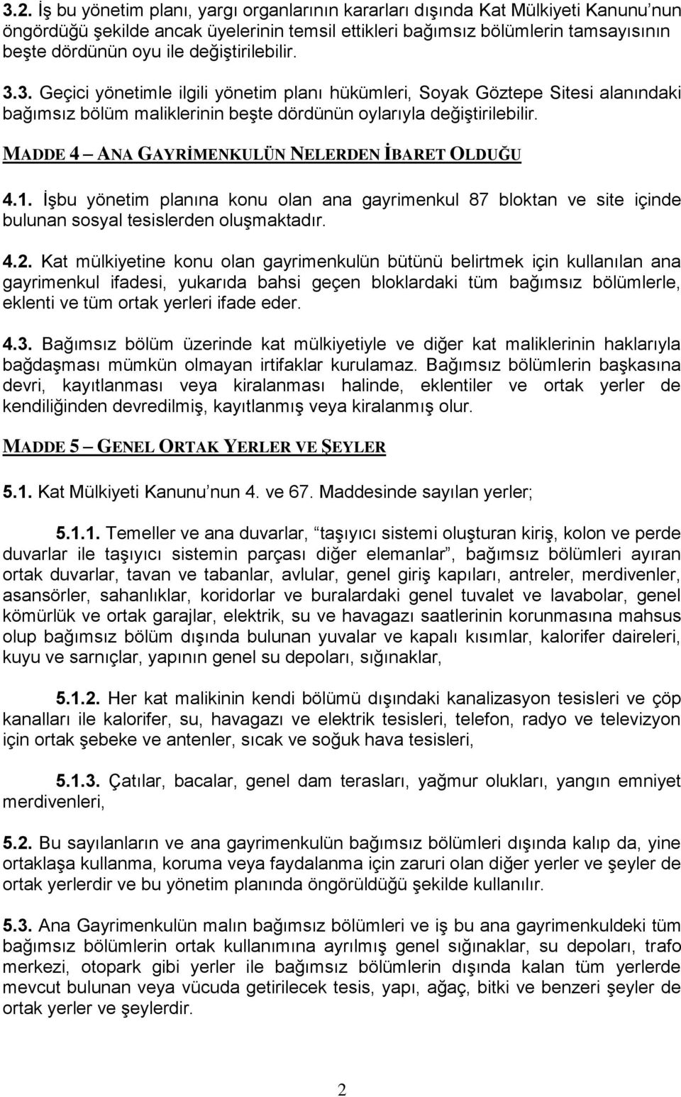 MADDE 4 ANA GAYRİMENKULÜN NELERDEN İBARET OLDUĞU 4.1. İşbu yönetim planına konu olan ana gayrimenkul 87 bloktan ve site içinde bulunan sosyal tesislerden oluşmaktadır. 4.2.