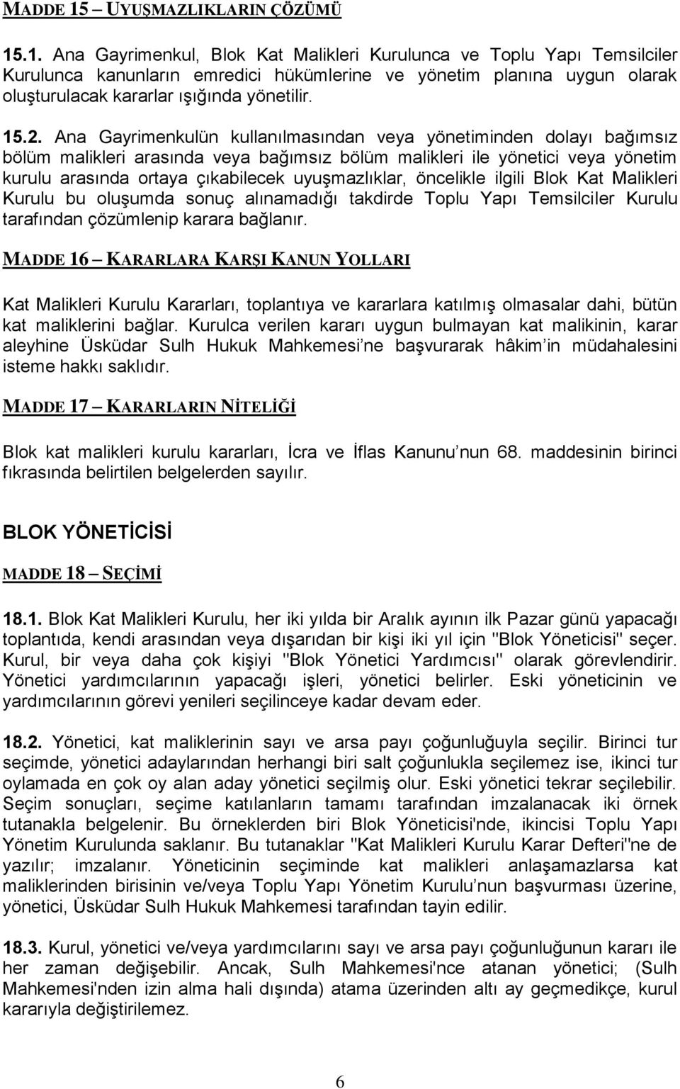 uyuşmazlıklar, öncelikle ilgili Blok Kat Malikleri Kurulu bu oluşumda sonuç alınamadığı takdirde Toplu Yapı Temsilciler Kurulu tarafından çözümlenip karara bağlanır.