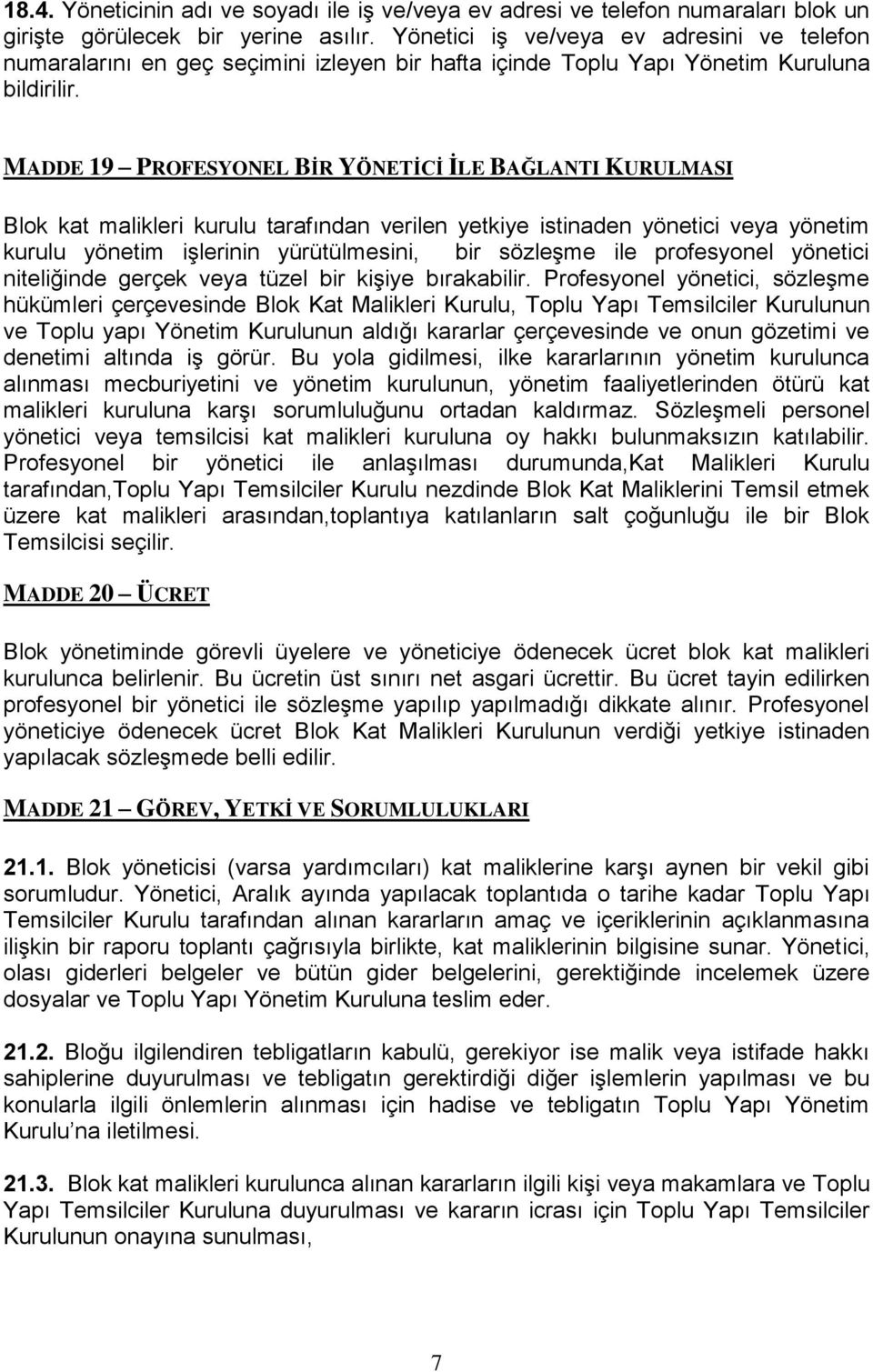 MADDE 19 PROFESYONEL BİR YÖNETİCİ İLE BAĞLANTI KURULMASI Blok kat malikleri kurulu tarafından verilen yetkiye istinaden yönetici veya yönetim kurulu yönetim işlerinin yürütülmesini, bir sözleşme ile