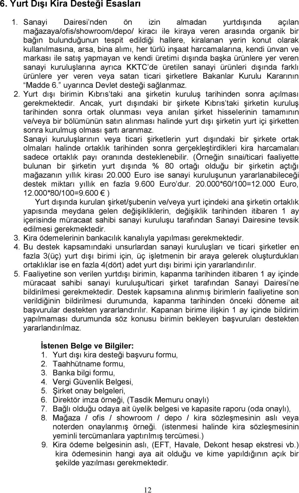 olarak kullanılmasına, arsa, bina alımı, her türlü inşaat harcamalarına, kendi ünvan ve markası ile satış yapmayan ve kendi üretimi dışında başka ürünlere yer veren sanayi kuruluşlarına ayrıca KKTC