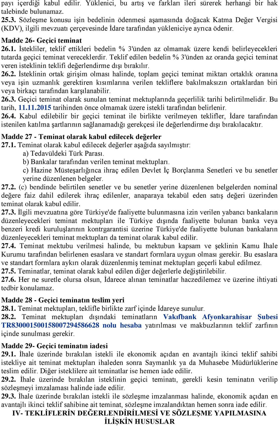 İstekliler, teklif ettikleri bedelin % 3'ünden az olmamak üzere kendi belirleyecekleri tutarda geçici teminat vereceklerdir.