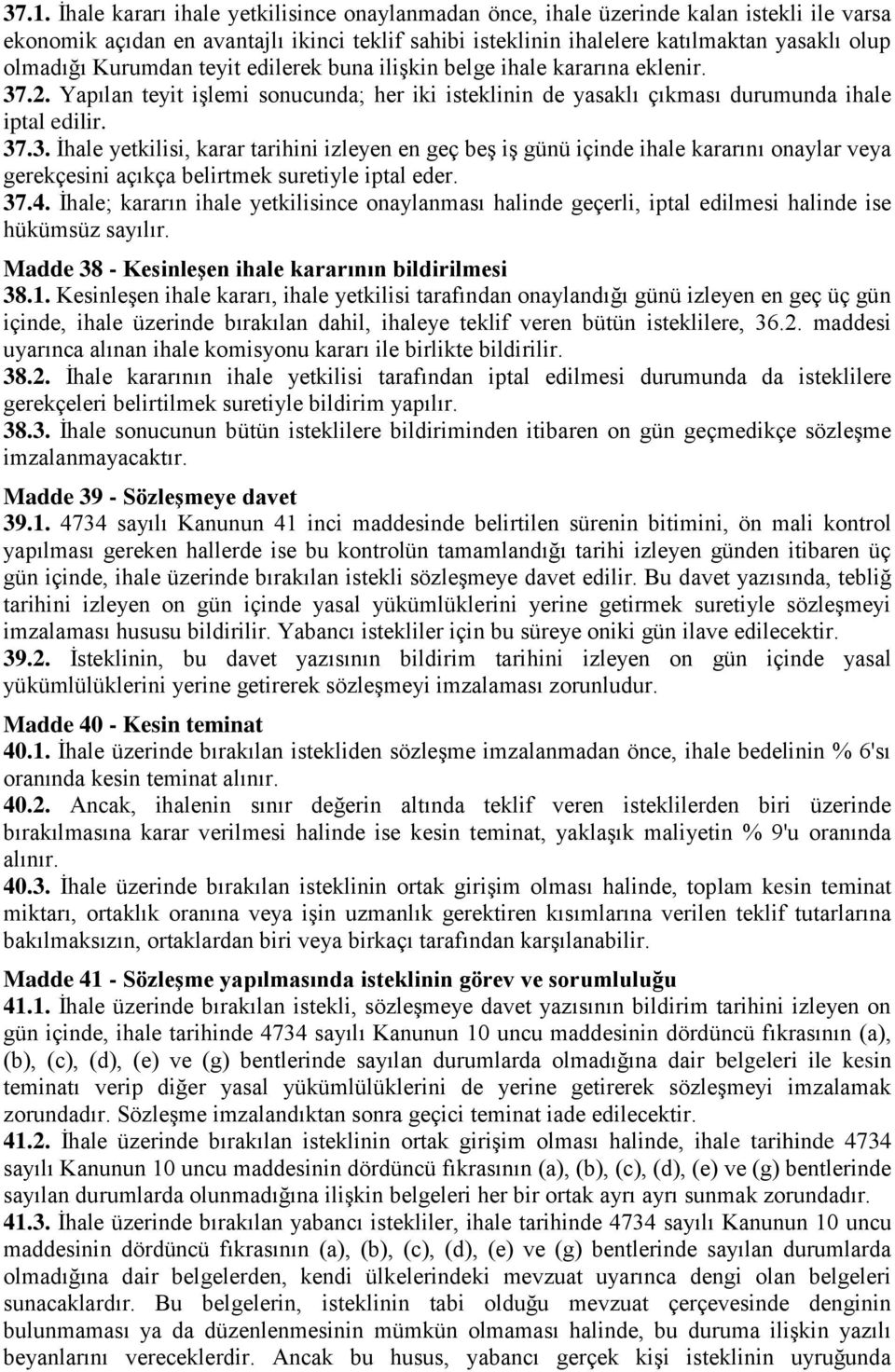 .2. Yapılan teyit işlemi sonucunda; her iki isteklinin de yasaklı çıkması durumunda ihale iptal edilir. 37