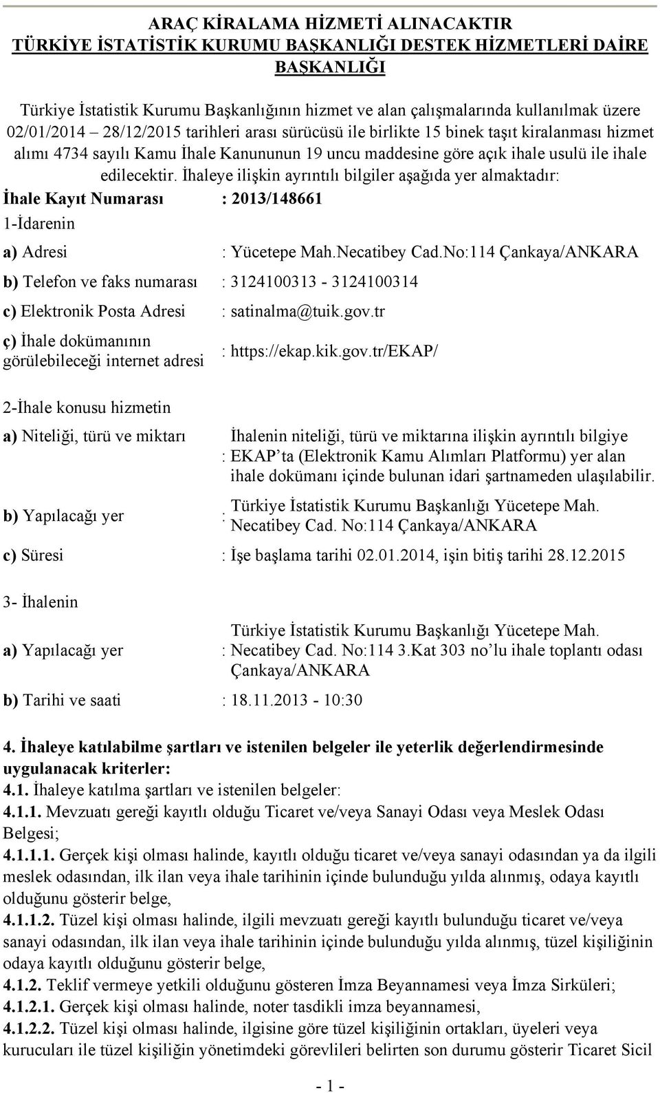 İhaleye ilişkin ayrıntılı bilgiler aşağıda yer almaktadır: İhale Kayıt Numarası : 2013/148661 1-İdarenin a) Adresi : Yücetepe Mah.Necatibey Cad.