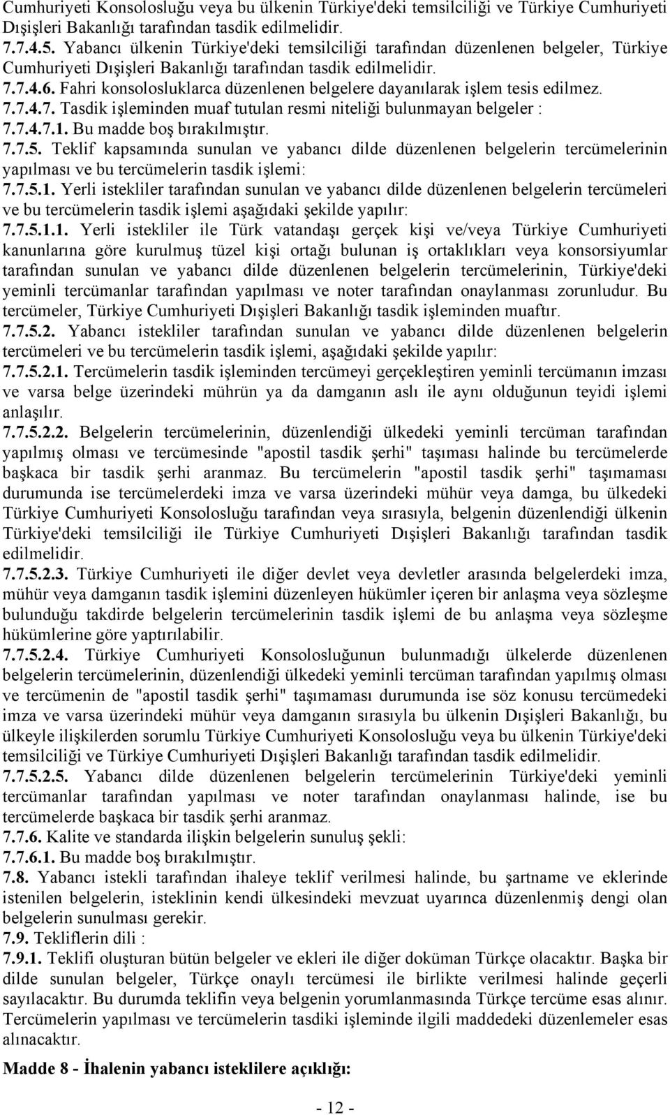 Fahri konsolosluklarca düzenlenen belgelere dayanılarak işlem tesis edilmez. 7.7.4.7. Tasdik işleminden muaf tutulan resmi niteliği bulunmayan belgeler : 7.7.4.7.1. Bu madde boş bırakılmıştır. 7.7.5.