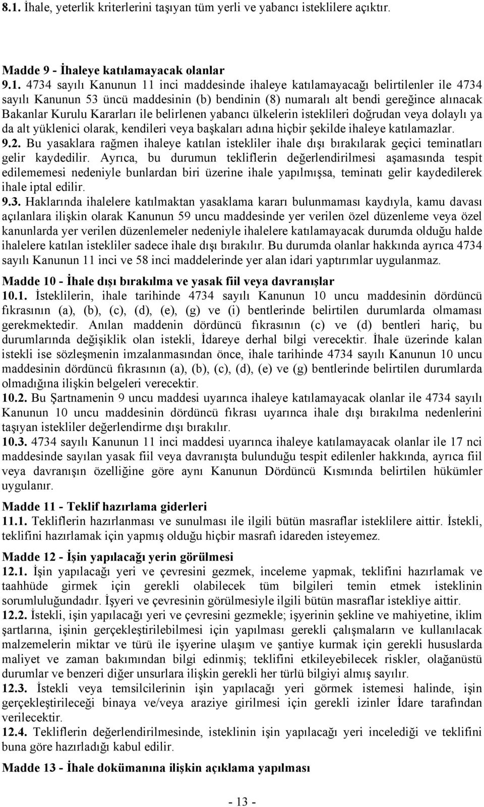 dolaylı ya da alt yüklenici olarak, kendileri veya başkaları adına hiçbir şekilde ihaleye katılamazlar. 9.2.