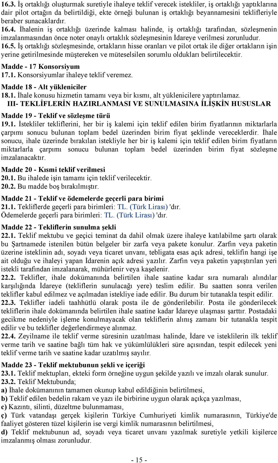 16.5. İş ortaklığı sözleşmesinde, ortakların hisse oranları ve pilot ortak ile diğer ortakların işin yerine getirilmesinde müştereken ve müteselsilen sorumlu oldukları belirtilecektir.