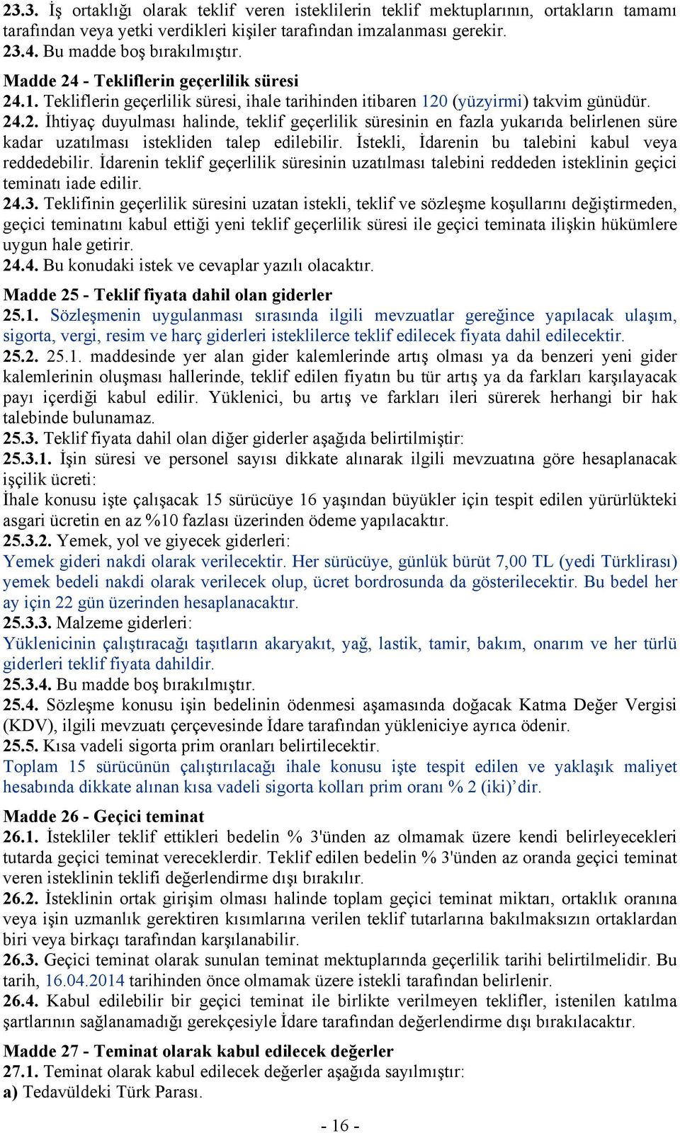 İstekli, İdarenin bu talebini kabul veya reddedebilir. İdarenin teklif geçerlilik süresinin uzatılması talebini reddeden isteklinin geçici teminatı iade edilir. 24.3.