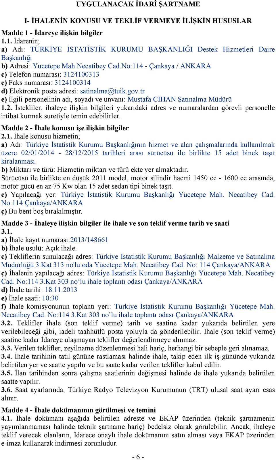 No:114 - Çankaya / ANKARA c) Telefon numarası: 3124100313 ç) Faks numarası: 3124100314 d) Elektronik posta adresi: satinalma@tuik.gov.