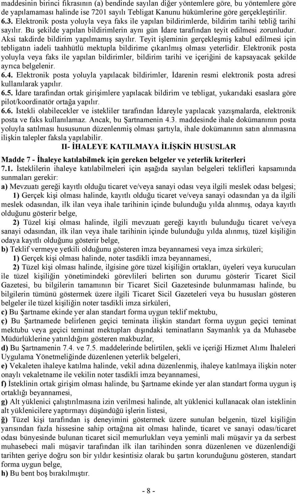 Aksi takdirde bildirim yapılmamış sayılır. Teyit işleminin gerçekleşmiş kabul edilmesi için tebligatın iadeli taahhütlü mektupla bildirime çıkarılmış olması yeterlidir.