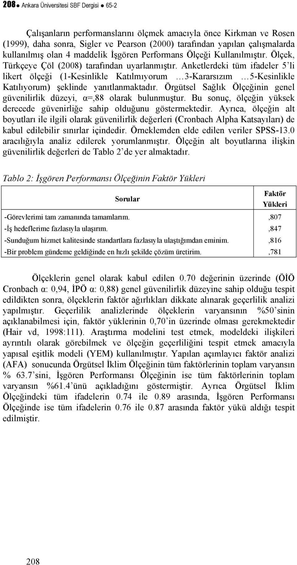 Anketlerdeki tüm ifadeler 5 li likert ölçeği (1-Kesinlikle Katılmıyorum 3-Kararsızım 5-Kesinlikle Katılıyorum) şeklinde yanıtlanmaktadır.