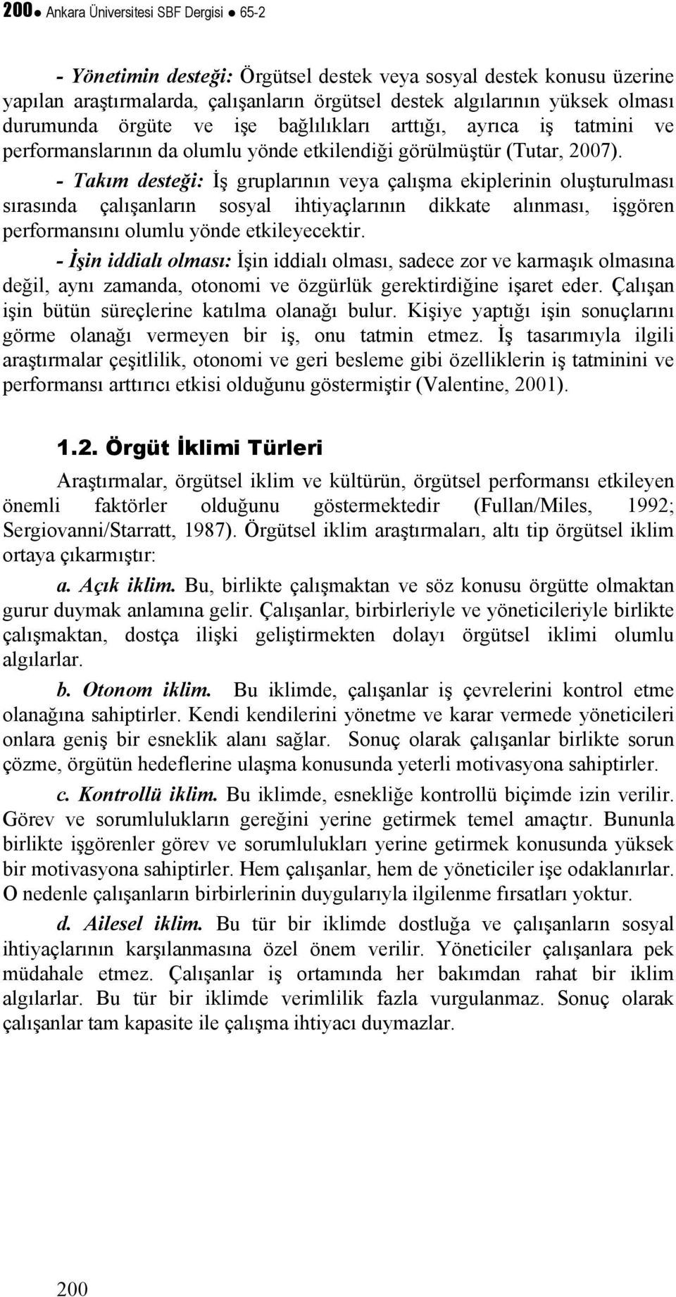 - Takım desteği: İş gruplarının veya çalışma ekiplerinin oluşturulması sırasında çalışanların sosyal ihtiyaçlarının dikkate alınması, işgören performansını olumlu yönde etkileyecektir.