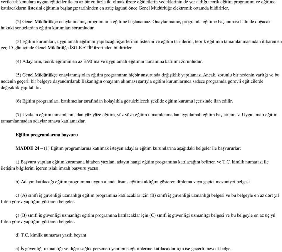 Onaylanmamış programla eğitime başlanması halinde doğacak hukuki sonuçlardan eğitim kurumları sorumludur.