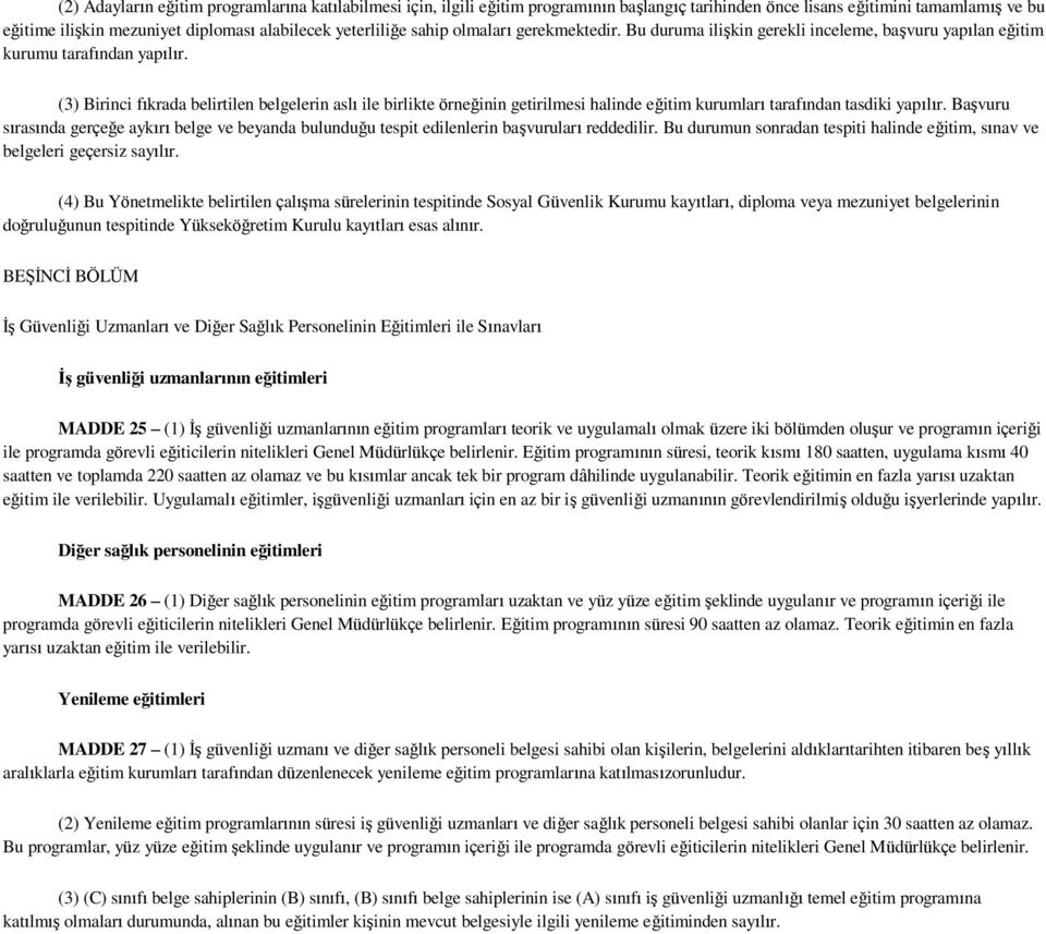 (3) Birinci fıkrada belirtilen belgelerin aslı ile birlikte örneğinin getirilmesi halinde eğitim kurumları tarafından tasdiki yapılır.