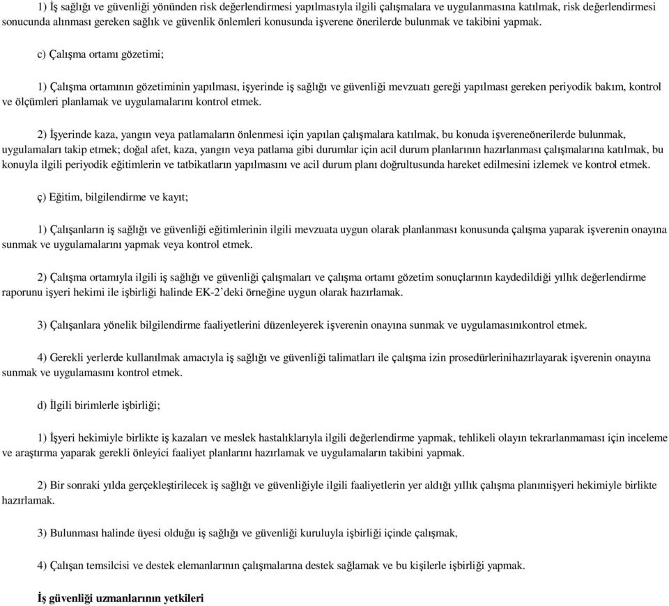 c) Çalışma ortamı gözetimi; 1) Çalışma ortamının gözetiminin yapılması, işyerinde iş sağlığı ve güvenliği mevzuatı gereği yapılması gereken periyodik bakım, kontrol ve ölçümleri planlamak ve