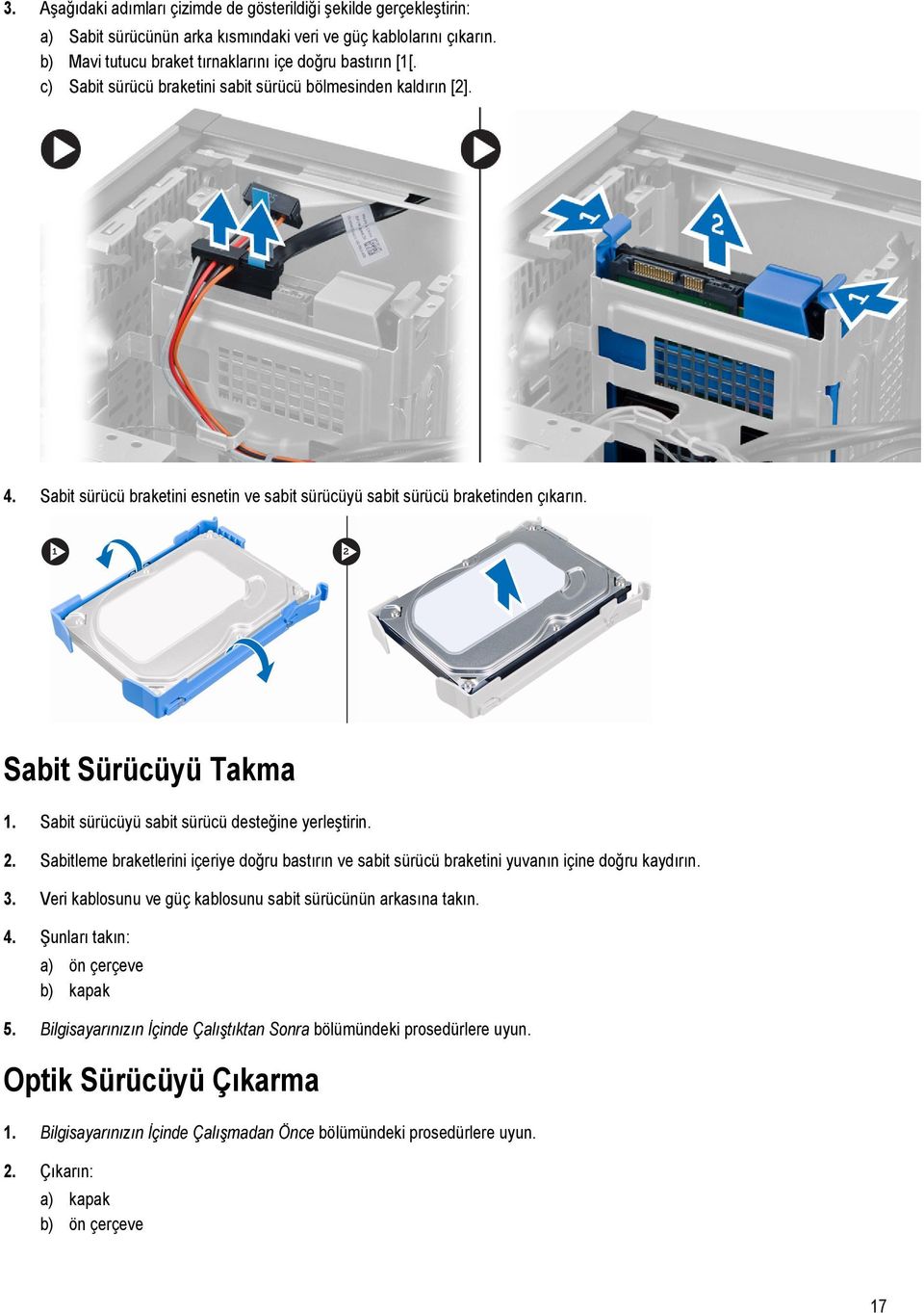 Sabit sürücüyü sabit sürücü desteğine yerleştirin. 2. Sabitleme braketlerini içeriye doğru bastırın ve sabit sürücü braketini yuvanın içine doğru kaydırın. 3.