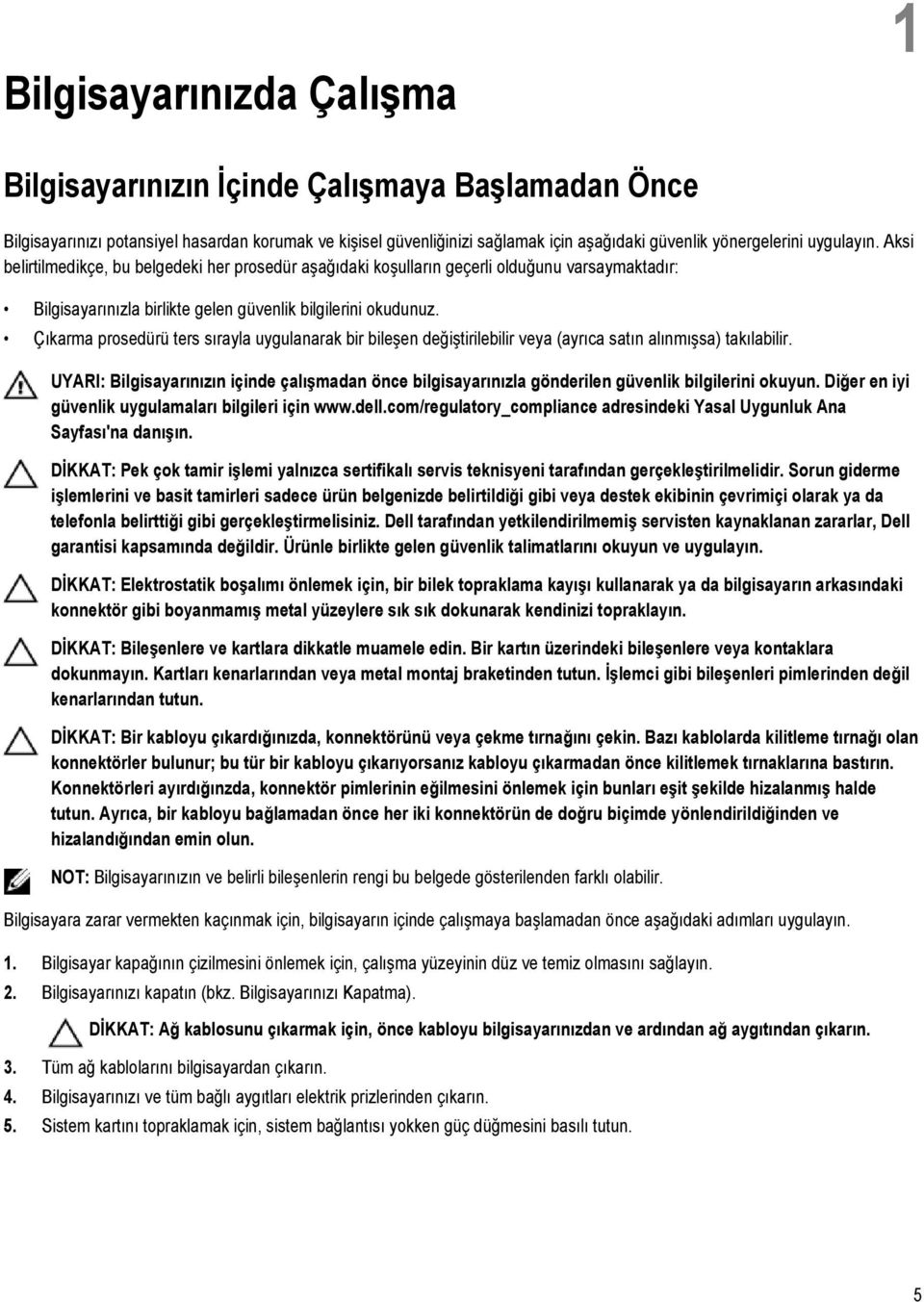 Çıkarma prosedürü ters sırayla uygulanarak bir bileşen değiştirilebilir veya (ayrıca satın alınmışsa) takılabilir.