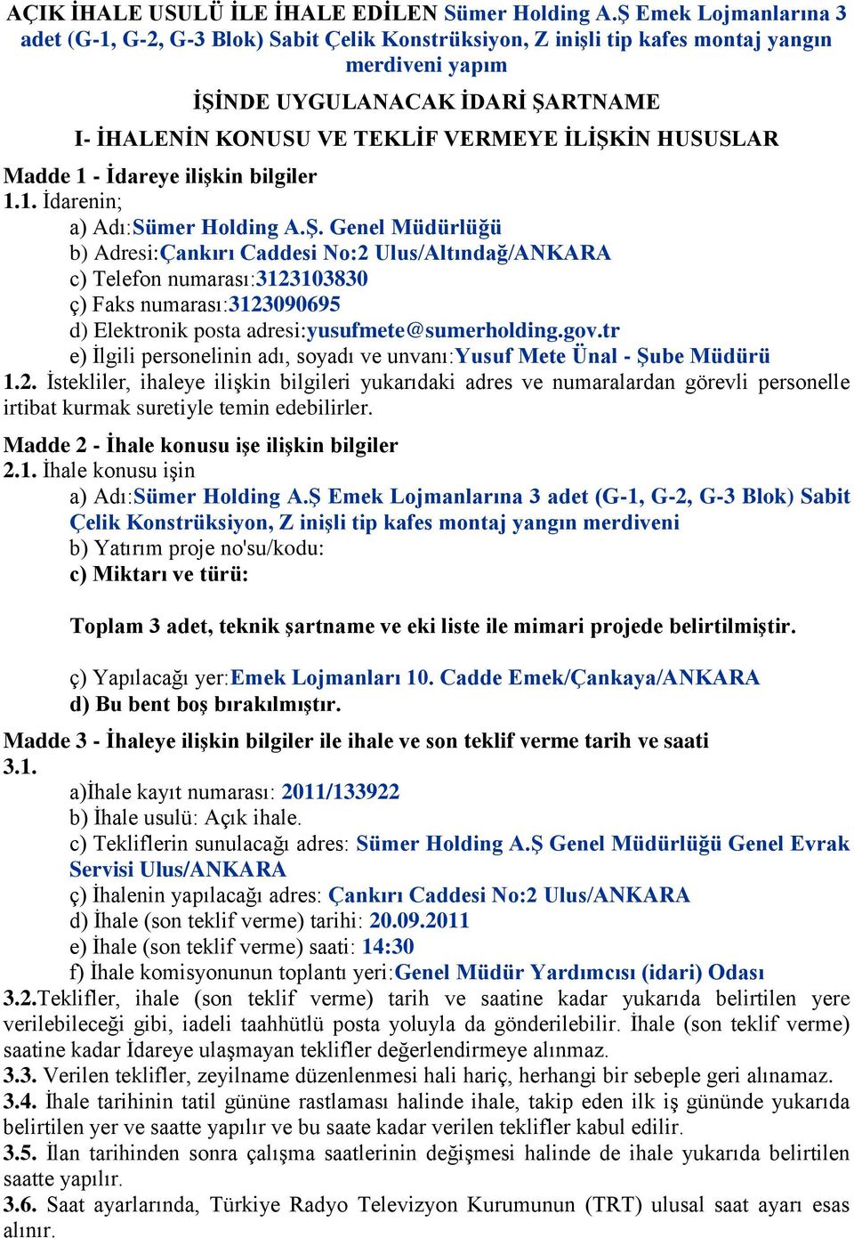 ĠLĠġKĠN HUSUSLAR Madde 1 - Ġdareye iliģkin bilgiler 1.1. İdarenin; a) Adı:Sümer Holding A.ġ. Genel Müdürlüğü b) Adresi:Çankırı Caddesi No:2 Ulus/Altındağ/ANKARA c) Telefon numarası:3123103830 ç) Faks numarası:3123090695 d) Elektronik posta adresi:yusufmete@sumerholding.