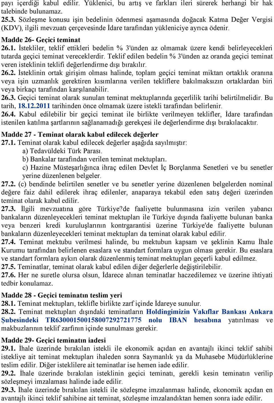 İstekliler, teklif ettikleri bedelin % 3'ünden az olmamak üzere kendi belirleyecekleri tutarda geçici teminat vereceklerdir.