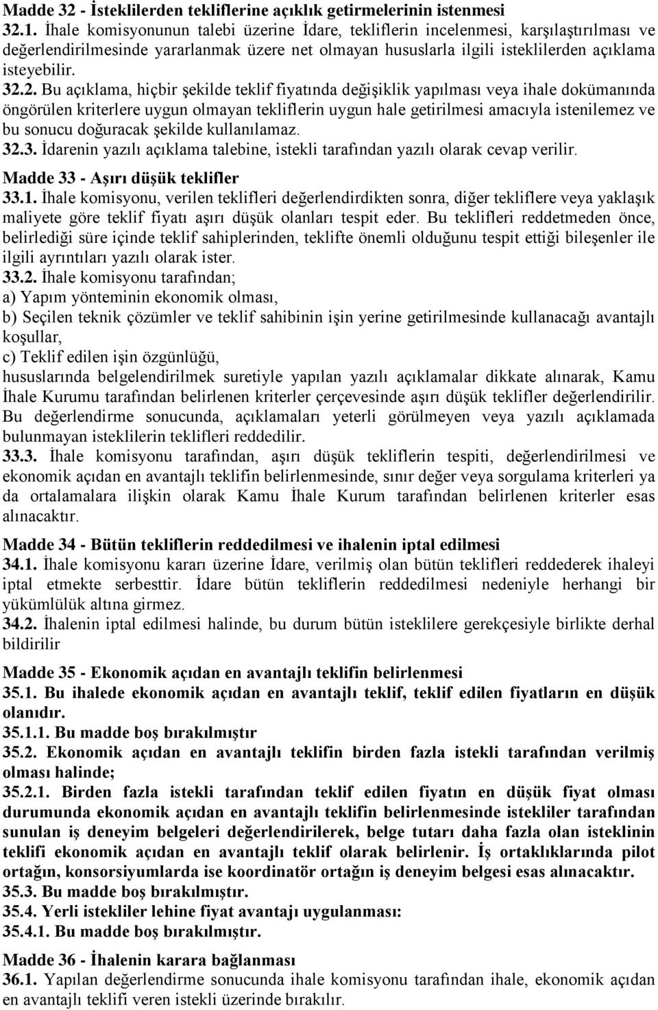 2. Bu açıklama, hiçbir şekilde teklif fiyatında değişiklik yapılması veya ihale dokümanında öngörülen kriterlere uygun olmayan tekliflerin uygun hale getirilmesi amacıyla istenilemez ve bu sonucu