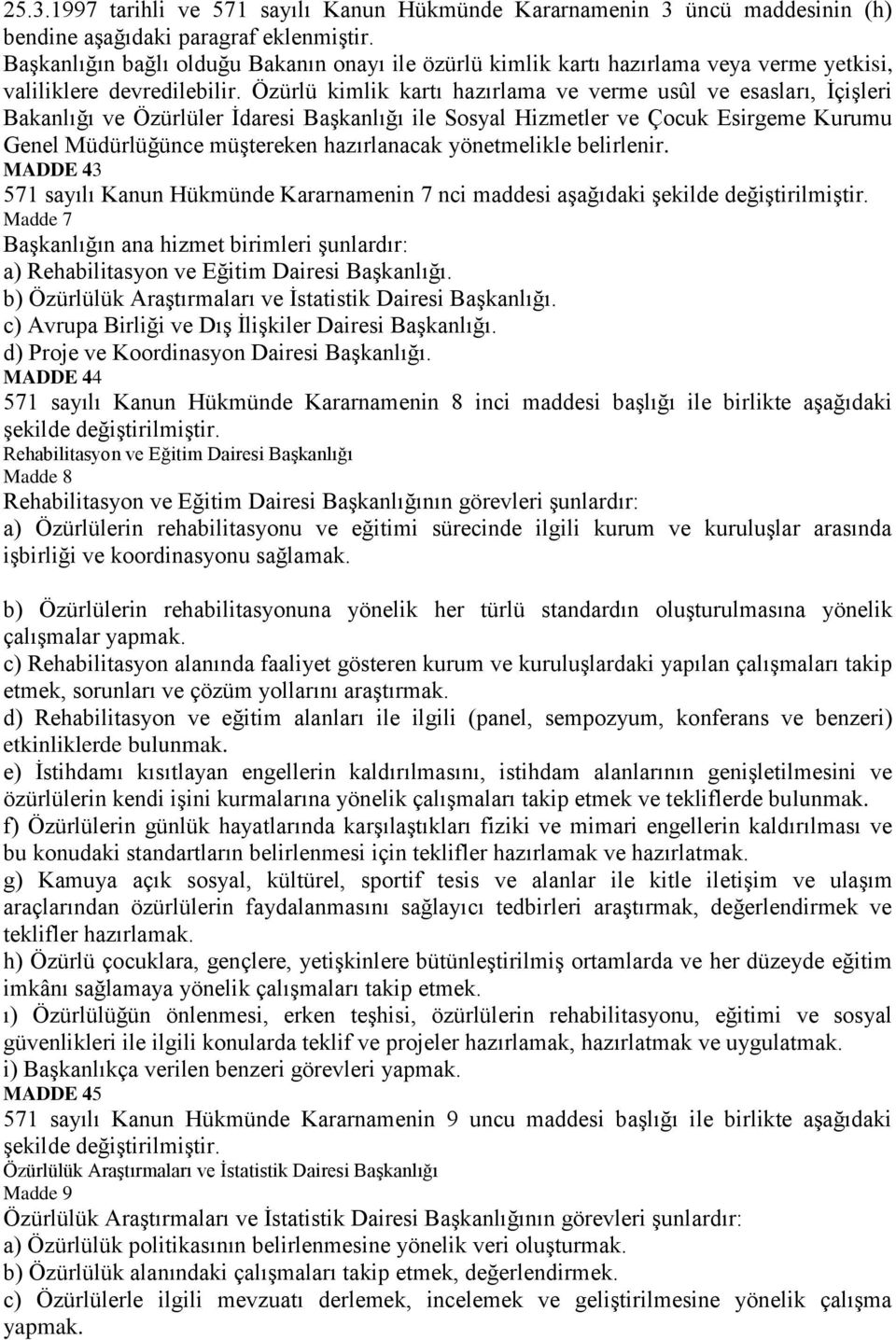 Özürlü kimlik kartı hazırlama ve verme usûl ve esasları, ĠçiĢleri Bakanlığı ve Özürlüler Ġdaresi BaĢkanlığı ile Sosyal Hizmetler ve Çocuk Esirgeme Kurumu Genel Müdürlüğünce müģtereken hazırlanacak