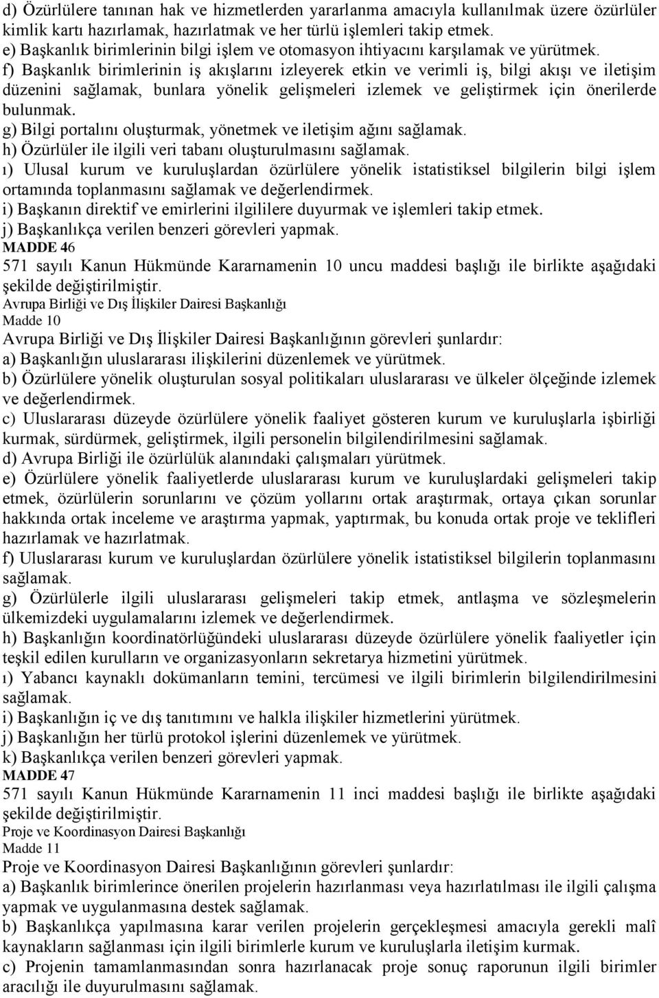 f) BaĢkanlık birimlerinin iģ akıģlarını izleyerek etkin ve verimli iģ, bilgi akıģı ve iletiģim düzenini sağlamak, bunlara yönelik geliģmeleri izlemek ve geliģtirmek için önerilerde bulunmak.