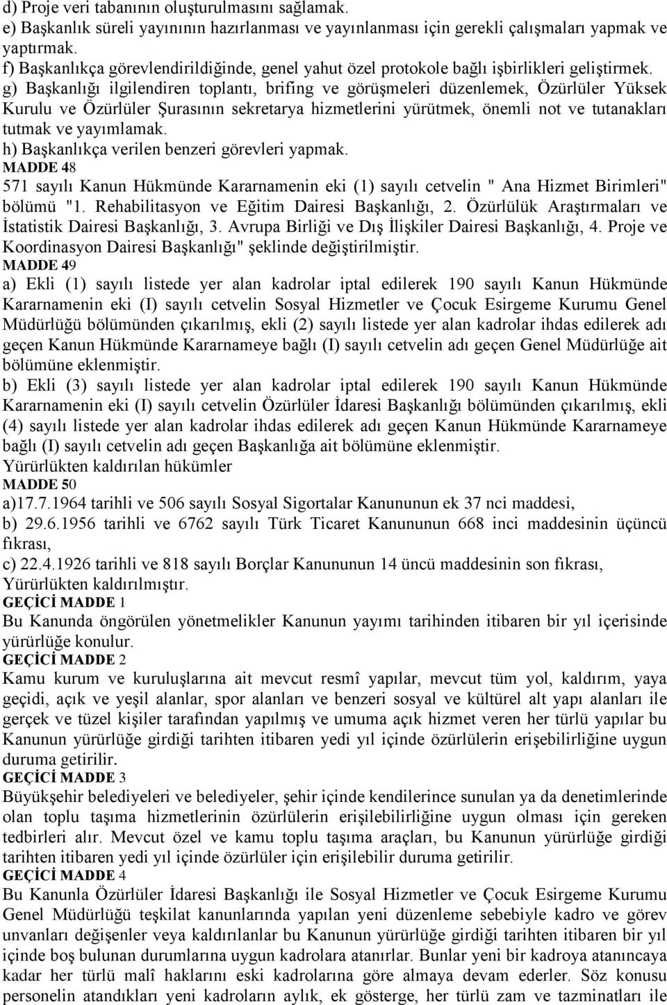 g) BaĢkanlığı ilgilendiren toplantı, brifing ve görüģmeleri düzenlemek, Özürlüler Yüksek Kurulu ve Özürlüler ġurasının sekretarya hizmetlerini yürütmek, önemli not ve tutanakları tutmak ve yayımlamak.