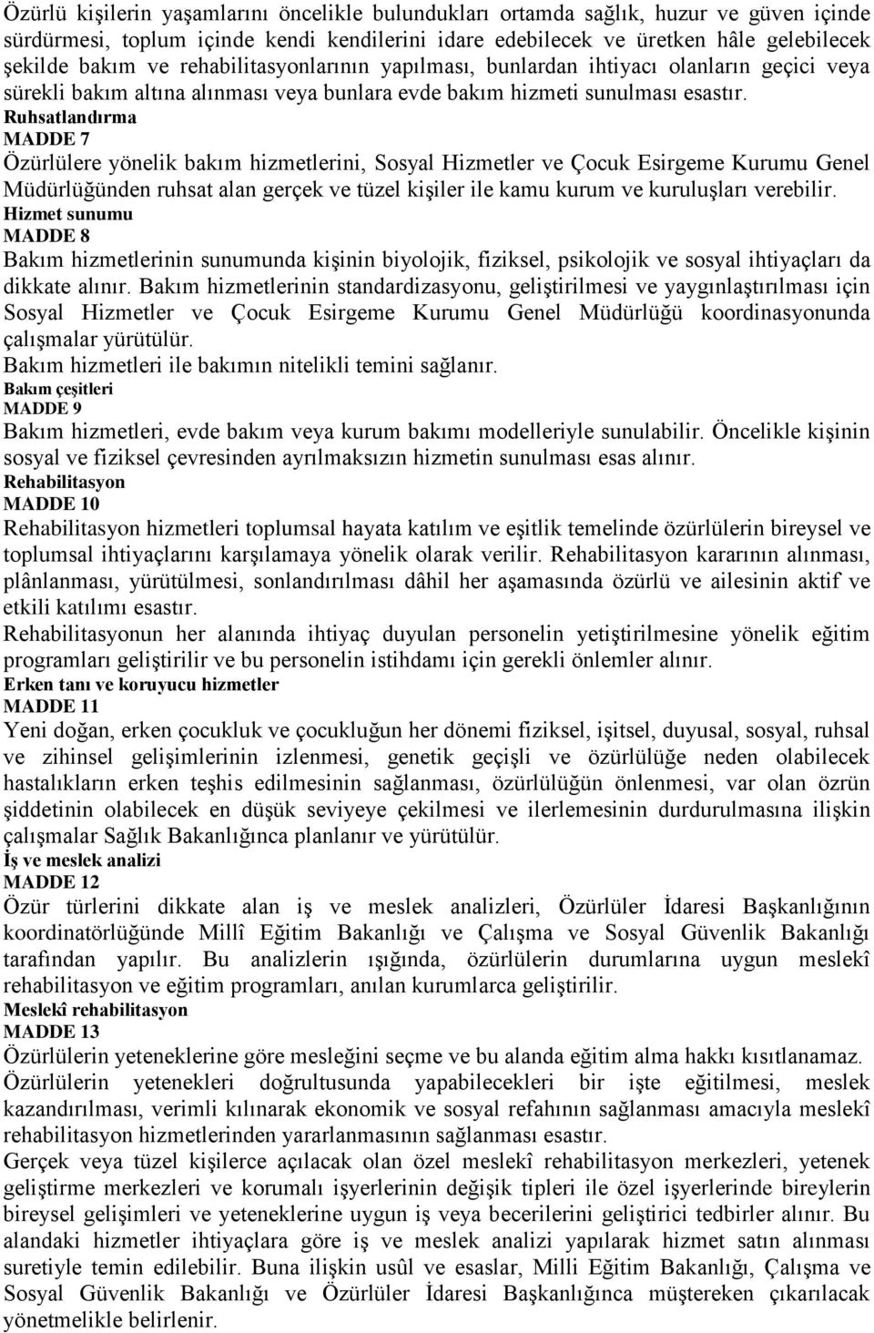 Ruhsatlandırma MADDE 7 Özürlülere yönelik bakım hizmetlerini, Sosyal Hizmetler ve Çocuk Esirgeme Kurumu Genel Müdürlüğünden ruhsat alan gerçek ve tüzel kiģiler ile kamu kurum ve kuruluģları verebilir.