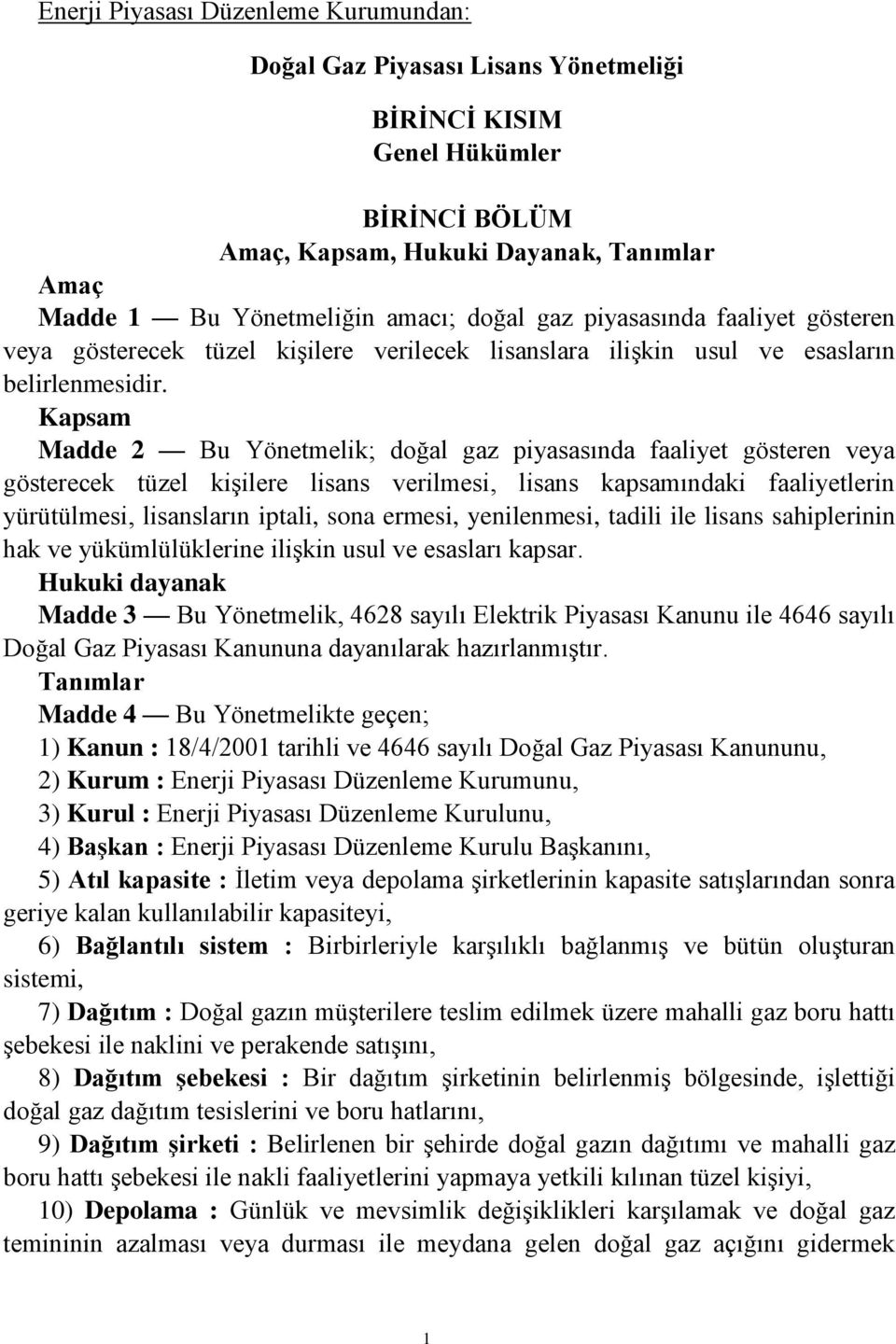 Kapsam Madde 2 Bu Yönetmelik; doğal gaz piyasasında faaliyet gösteren veya gösterecek tüzel kişilere lisans verilmesi, lisans kapsamındaki faaliyetlerin yürütülmesi, lisansların iptali, sona ermesi,