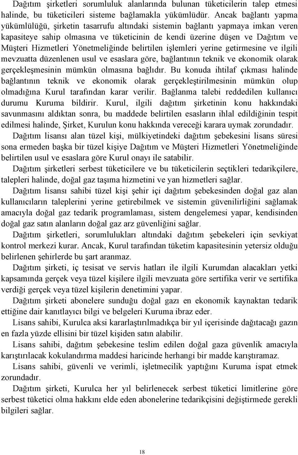 Yönetmeliğinde belirtilen işlemleri yerine getirmesine ve ilgili mevzuatta düzenlenen usul ve esaslara göre, bağlantının teknik ve ekonomik olarak gerçekleşmesinin mümkün olmasına bağlıdır.