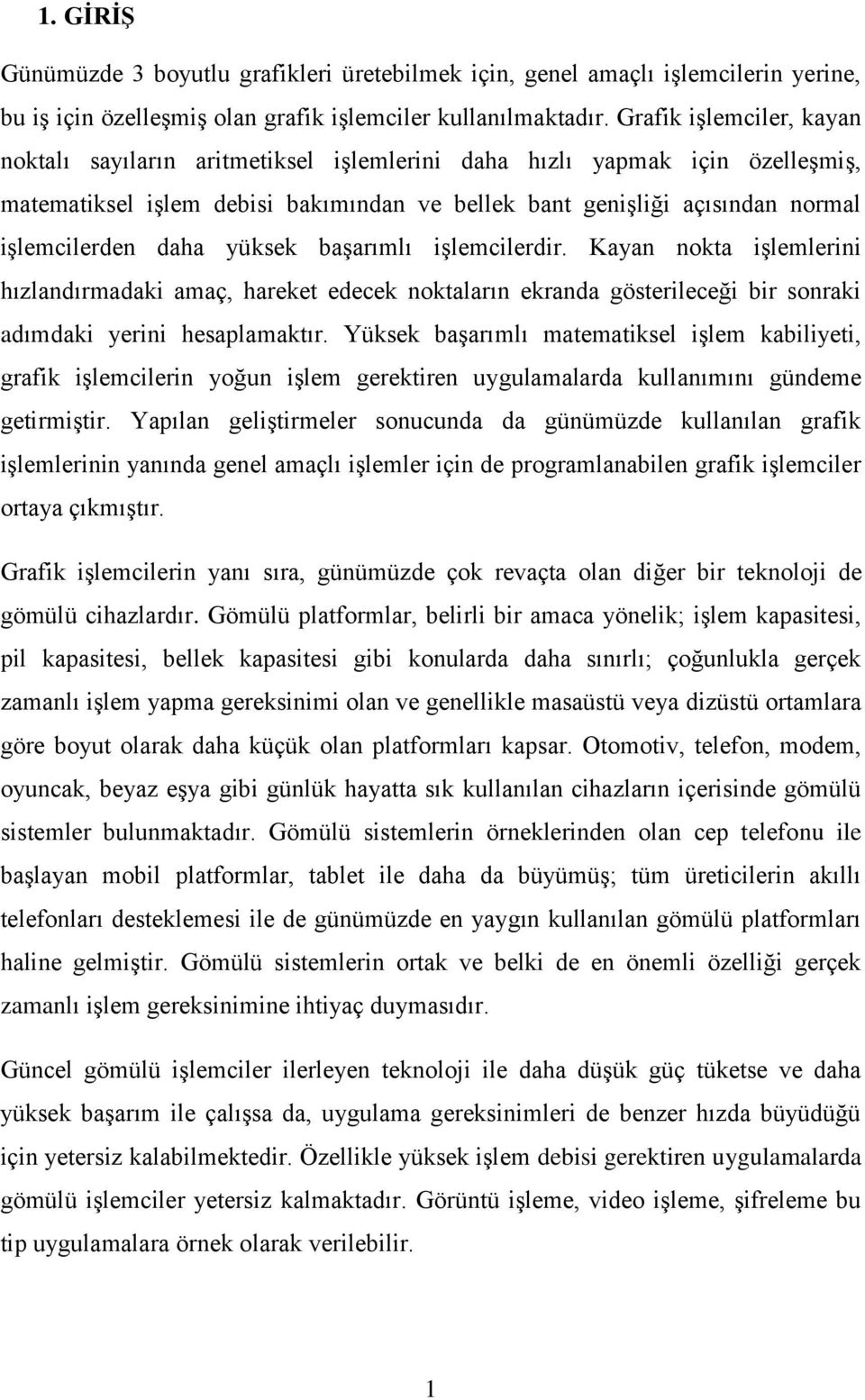 daha yüksek başarımlı işlemcilerdir. Kayan nokta işlemlerini hızlandırmadaki amaç, hareket edecek noktaların ekranda gösterileceği bir sonraki adımdaki yerini hesaplamaktır.