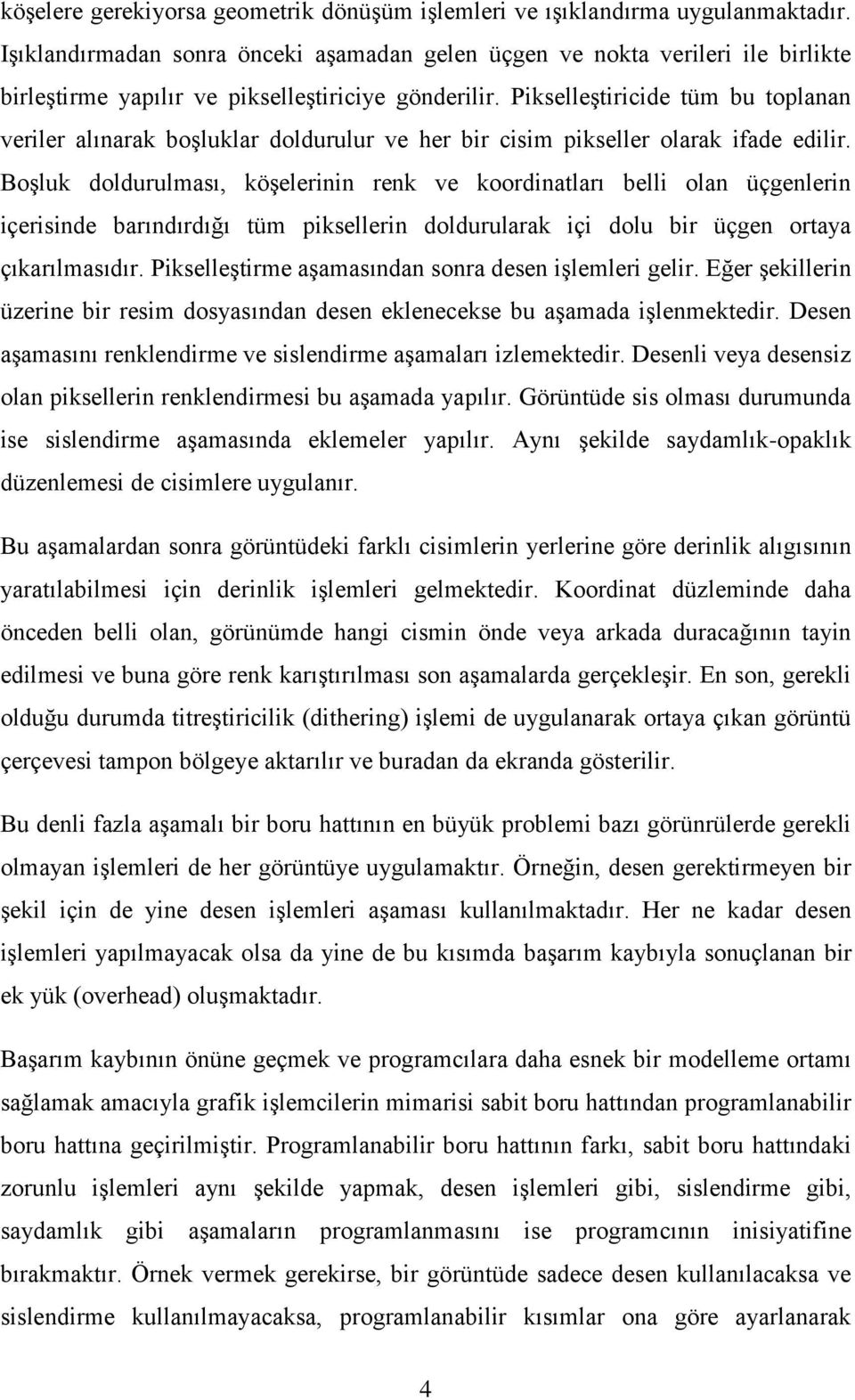 Pikselleştiricide tüm bu toplanan veriler alınarak boşluklar doldurulur ve her bir cisim pikseller olarak ifade edilir.