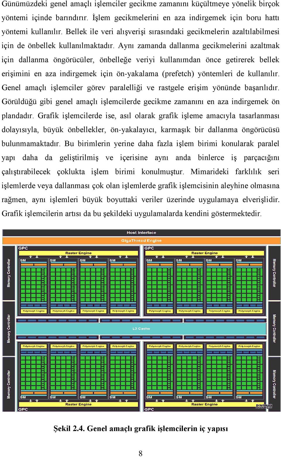 Aynı zamanda dallanma gecikmelerini azaltmak için dallanma öngörücüler, önbelleğe veriyi kullanımdan önce getirerek bellek erişimini en aza indirgemek için ön-yakalama (prefetch) yöntemleri de