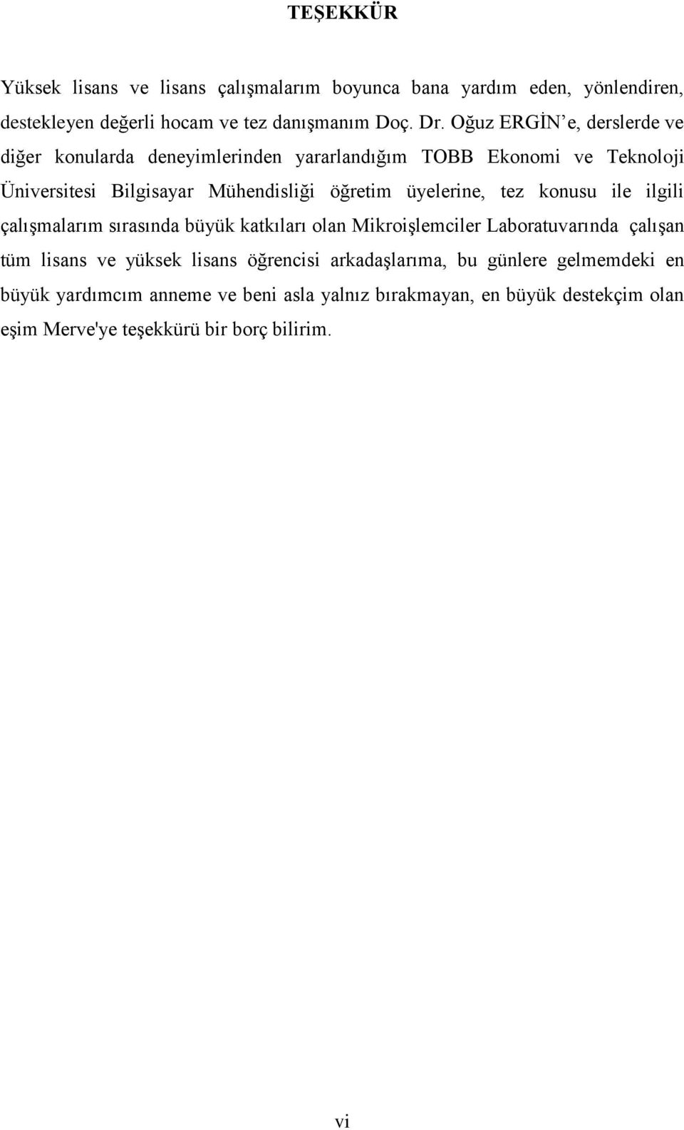 üyelerine, tez konusu ile ilgili çalışmalarım sırasında büyük katkıları olan Mikroişlemciler Laboratuvarında çalışan tüm lisans ve yüksek lisans