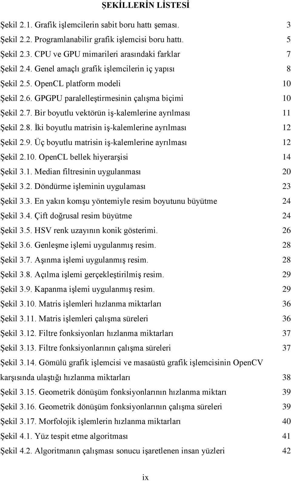 Bir boyutlu vektörün iş-kalemlerine ayrılması 11 Şekil 2.8. İki boyutlu matrisin iş-kalemlerine ayrılması 12 Şekil 2.9. Üç boyutlu matrisin iş-kalemlerine ayrılması 12 Şekil 2.10.