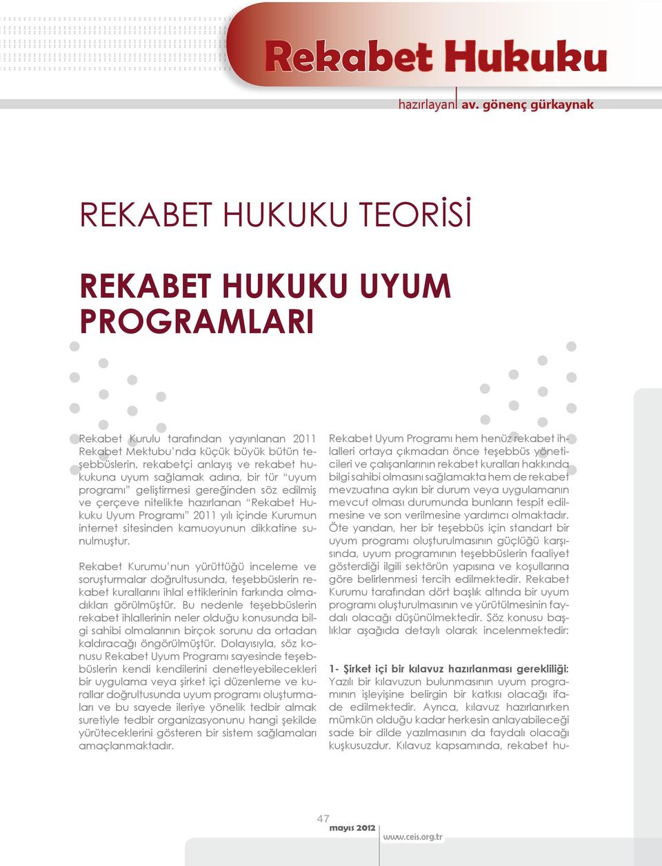 sağlamak adına, bir tür uyum programı geliştirmesi gereğinden söz edilmiş ve çerçeve nitelikte hazırlanan Rekabet Hukuku Uyum Programı 2011 yılı içinde Kurumun internet sitesinden kamuoyunun