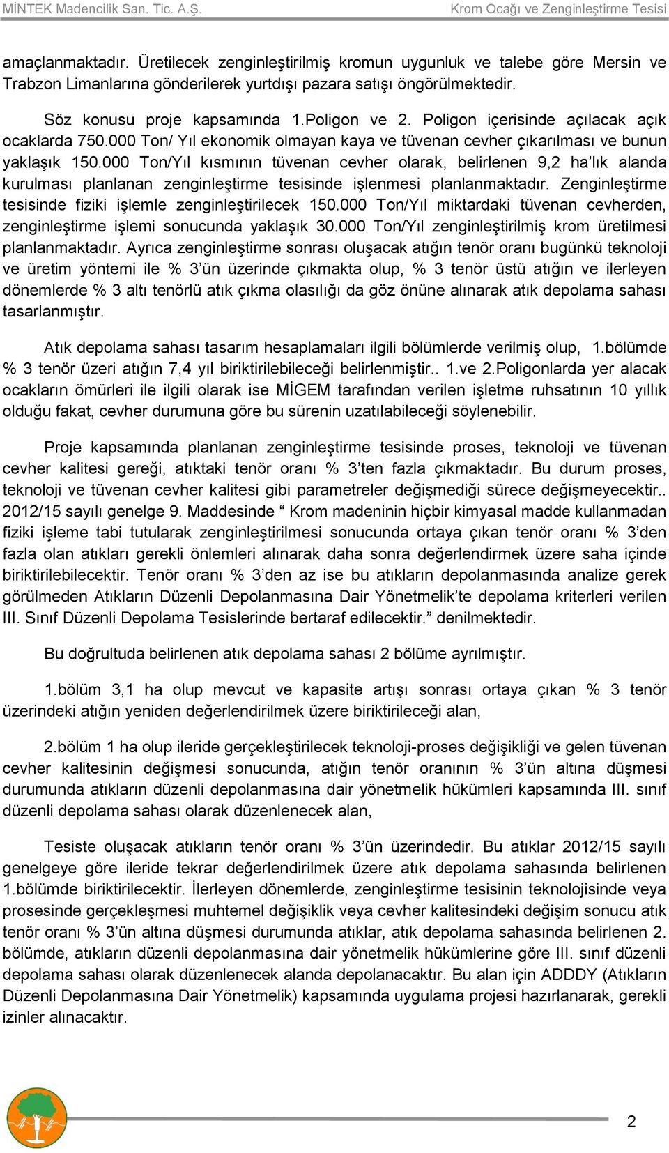 000 Ton/Yıl kısmının tüvenan cevher olarak, belirlenen 9,2 ha lık alanda kurulması planlanan zenginleştirme tesisinde işlenmesi planlanmaktadır.