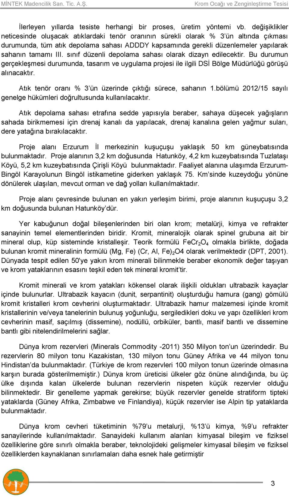 III. sınıf düzenli depolama sahası olarak dizayn edilecektir. Bu durumun gerçekleşmesi durumunda, tasarım ve uygulama projesi ile ilgili DSİ Bölge Müdürlüğü görüşü alınacaktır.