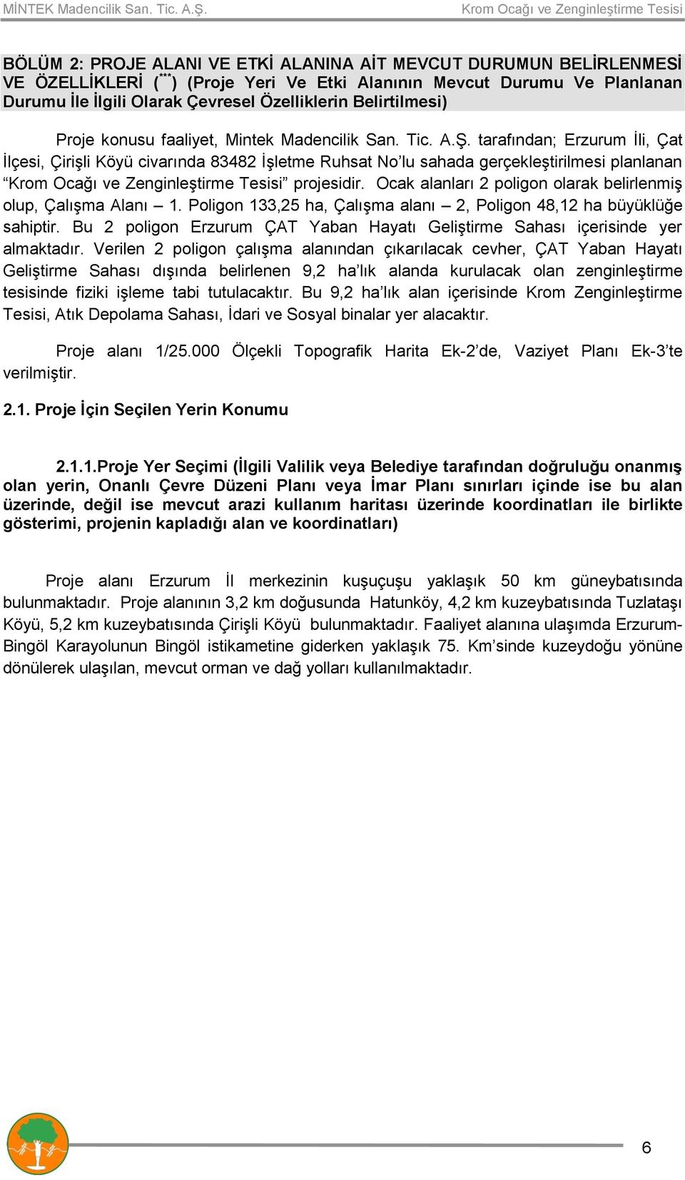 tarafından; Erzurum İli, Çat İlçesi, Çirişli Köyü civarında 83482 İşletme Ruhsat No lu sahada gerçekleştirilmesi planlanan projesidir. Ocak alanları 2 poligon olarak belirlenmiş olup, Çalışma Alanı 1.