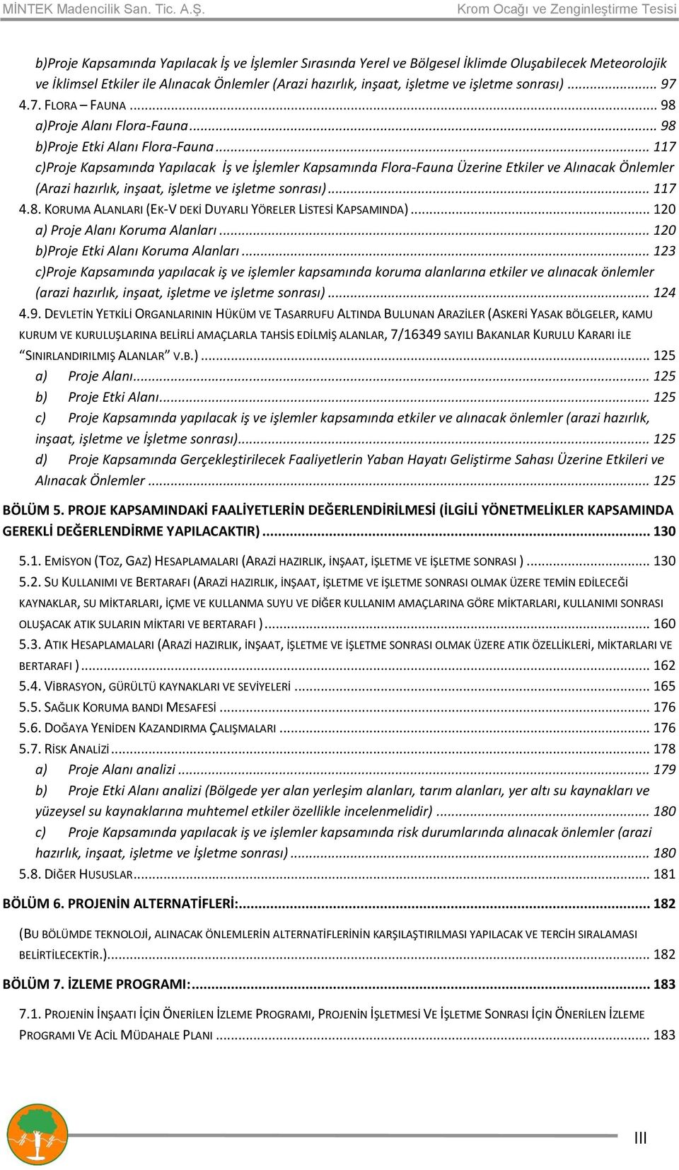 .. 117 c)proje Kapsamında Yapılacak İş ve İşlemler Kapsamında Flora-Fauna Üzerine Etkiler ve Alınacak Önlemler (Arazi hazırlık, inşaat, işletme ve işletme sonrası)... 117 4.8.