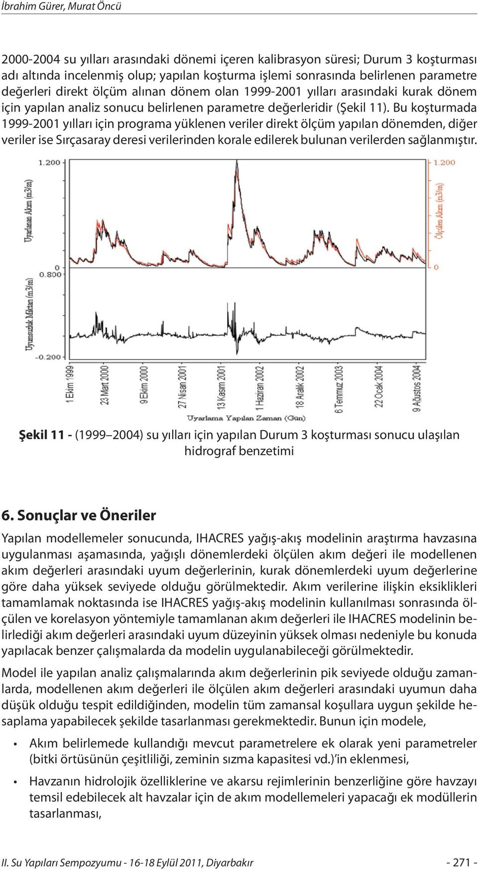 Bu koşturmada 1999-2001 yılları için programa yüklenen veriler direkt ölçüm yapılan dönemden, diğer veriler ise Sırçasaray deresi verilerinden korale edilerek bulunan verilerden sağlanmıştır.