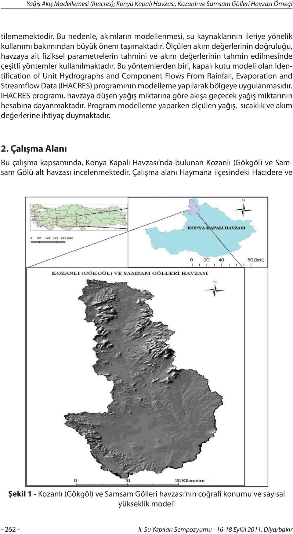 Ölçülen akım değerlerinin doğruluğu, havzaya ait fiziksel parametrelerin tahmini ve akım değerlerinin tahmin edilmesinde çeşitli yöntemler kullanılmaktadır.