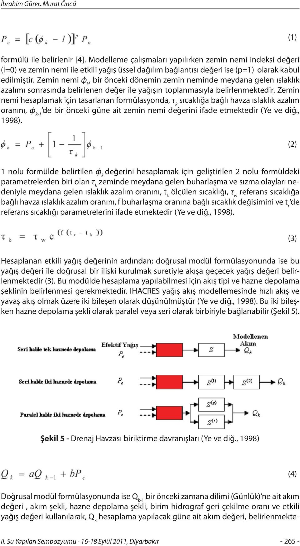 Zemin nemi ф k, bir önceki dönemin zemin neminde meydana gelen ıslaklık azalımı sonrasında belirlenen değer ile yağışın toplanmasıyla belirlenmektedir.