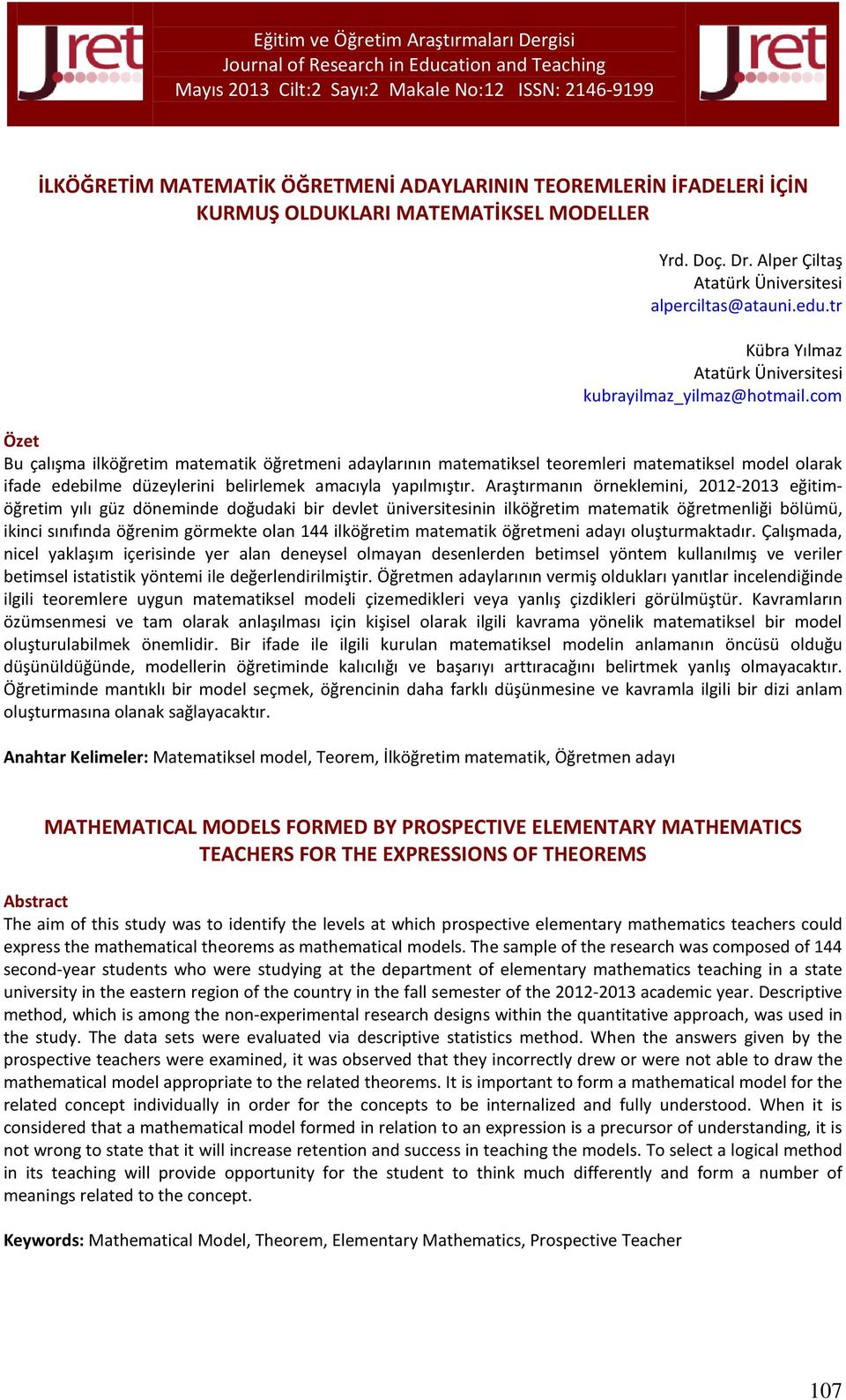 com Özet Bu çalışma ilköğretim matematik öğretmeni adaylarının matematiksel teoremleri matematiksel model olarak ifade edebilme düzeylerini belirlemek amacıyla yapılmıştır.