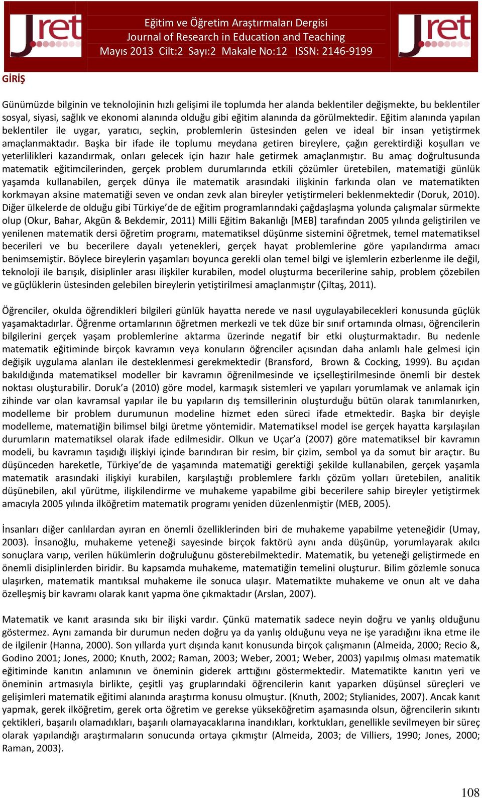 Başka bir ifade ile toplumu meydana getiren bireylere, çağın gerektirdiği koşulları ve yeterlilikleri kazandırmak, onları gelecek için hazır hale getirmek amaçlanmıştır.