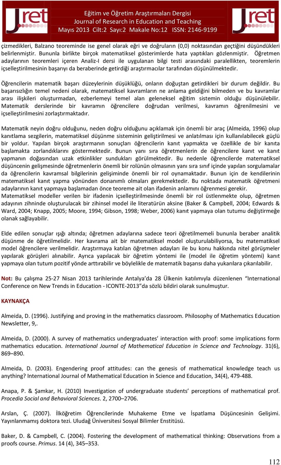 Öğretmen adaylarının teoremleri içeren Analiz-I dersi ile uygulanan bilgi testi arasındaki paralellikten, teoremlerin içselleştirilmesinin başarıyı da beraberinde getirdiği araştırmacılar tarafından