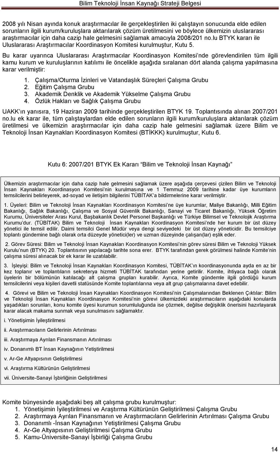 Bu karar uyarınca Uluslararası Araştırmacılar Koordinasyon Komitesi nde görevlendirilen tüm ilgili kamu kurum ve kuruluşlarının katılımı ile öncelikle aşağıda sıralanan dört alanda çalışma