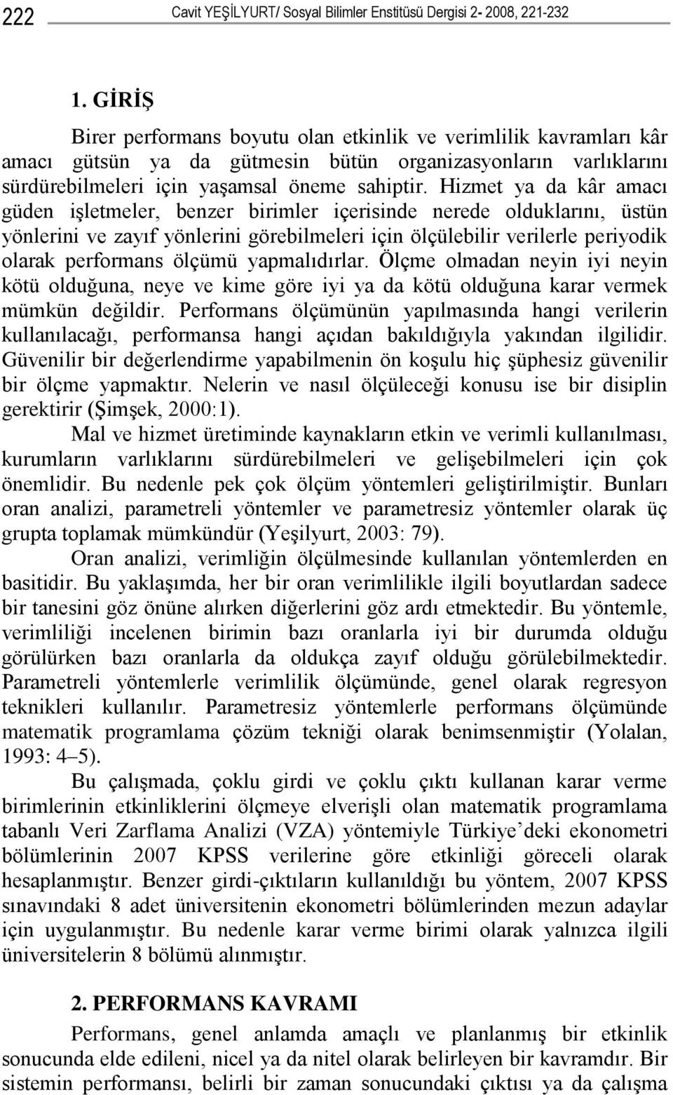 Hizmet ya da kâr amacı güden işletmeler, benzer birimler içerisinde nerede olduklarını, üstün yönlerini ve zayıf yönlerini görebilmeleri için ölçülebilir verilerle periyodik olarak performans ölçümü