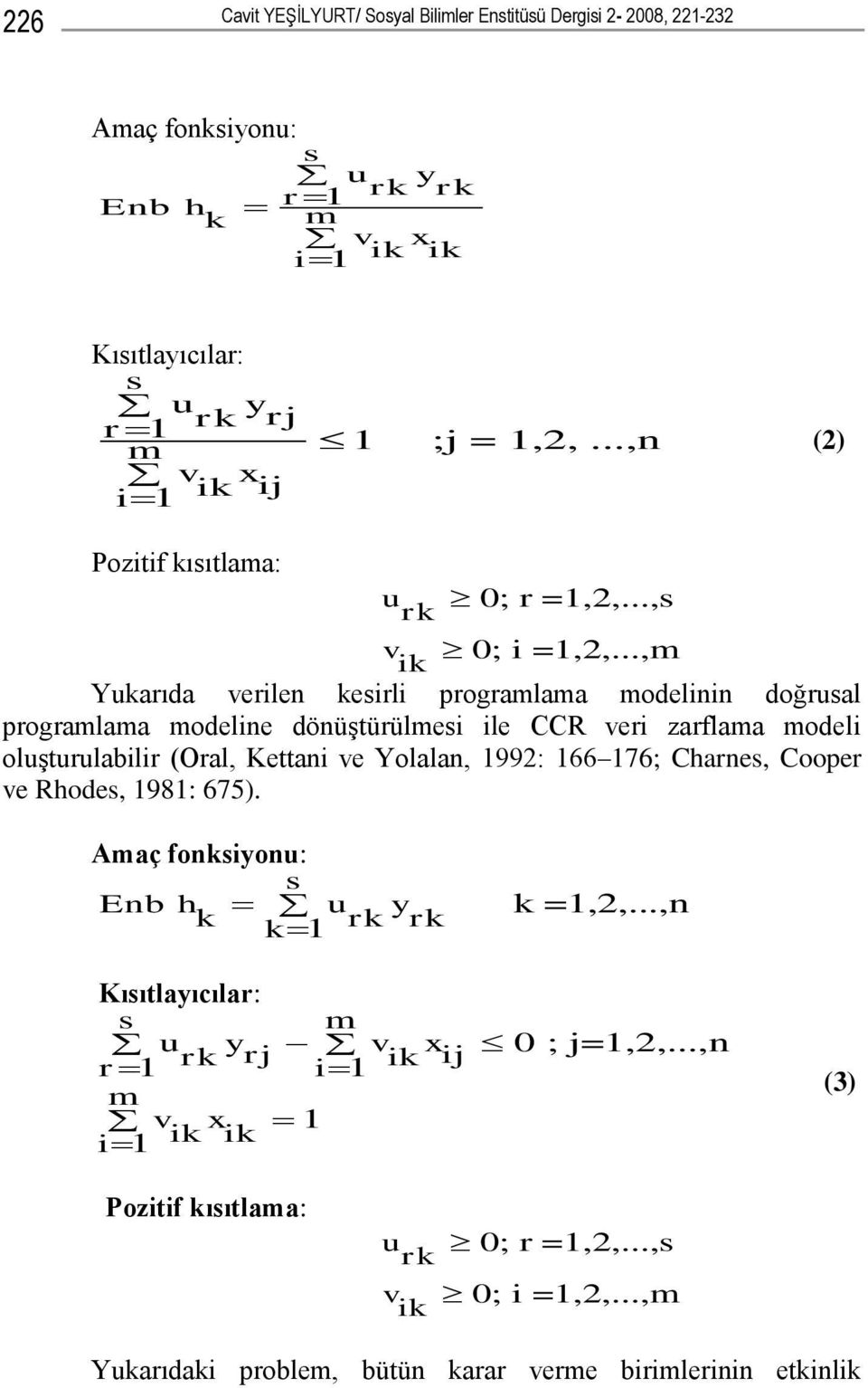 ..,m ik Yukarıda verilen kesirli programlama modelinin doğrusal programlama modeline dönüştürülmesi ile CCR veri zarflama modeli oluşturulabilir (Oral, Kettani ve Yolalan, 1992: 166