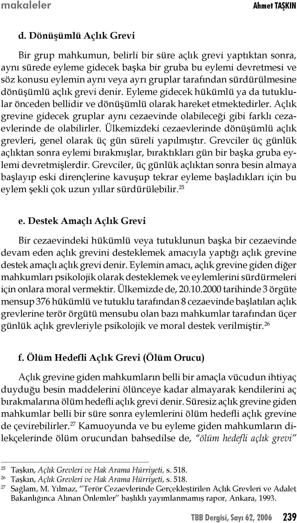 tarafından sürdürülmesine dönüşümlü açlık grevi denir. Eyleme gidecek hükümlü ya da tutuklular önceden bellidir ve dönüşümlü olarak hareket etmektedirler.